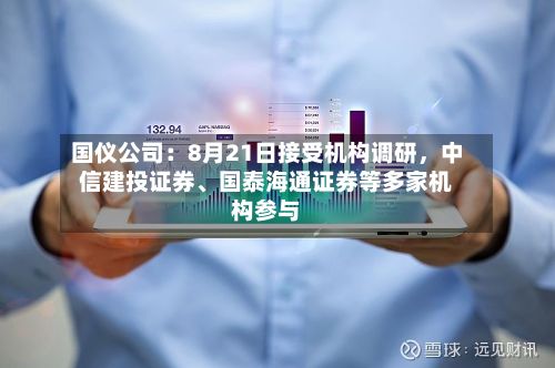国仪公司：8月21日接受机构调研	，中信建投证券、国泰海通证券等多家机构参与-第2张图片