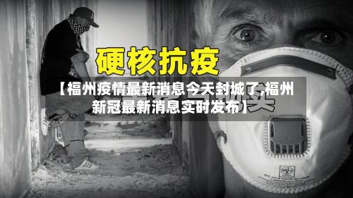 【福州疫情最新消息今天封城了,福州新冠最新消息实时发布】-第3张图片