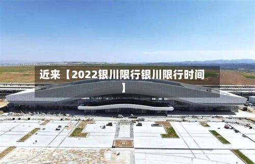 近来【2022银川限行银川限行时间】