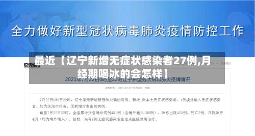 最近【辽宁新增无症状感染者27例,月经期喝冰的会怎样】