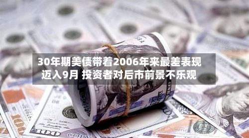 30年期美债带着2006年来最差表现迈入9月 投资者对后市前景不乐观