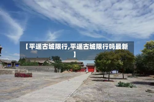 【平遥古城限行,平遥古城限行吗最新】-第2张图片