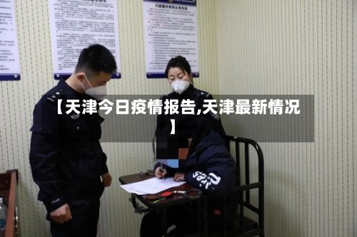 【天津今日疫情报告,天津最新情况】-第3张图片