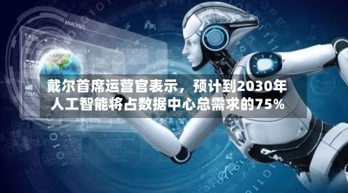 戴尔首席运营官表示，预计到2030年人工智能将占数据中心总需求的75%-第2张图片