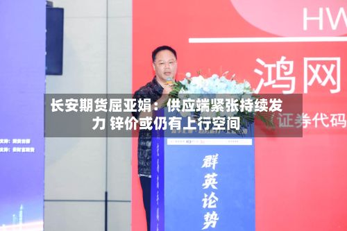 长安期货屈亚娟:供应端紧张持续发力 锌价或仍有上行空间-第1张图片