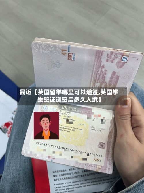 最近【英国留学哪里可以递签,英国学生签证递签后多久入境】