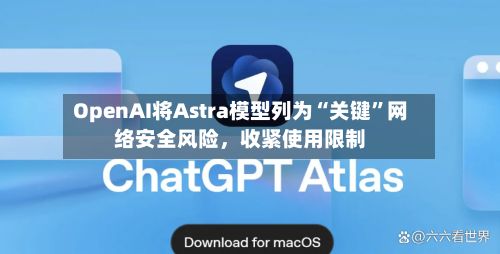 OpenAI将Astra模型列为“关键”网络安全风险，收紧使用限制-第2张图片