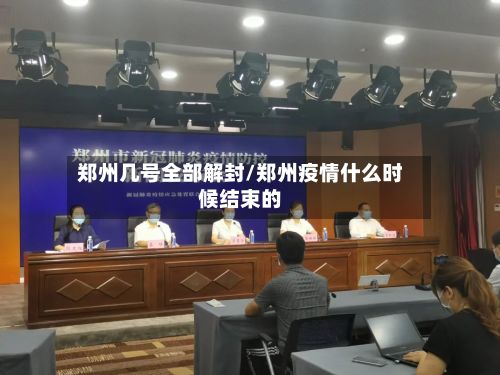 郑州几号全部解封/郑州疫情什么时候结束的