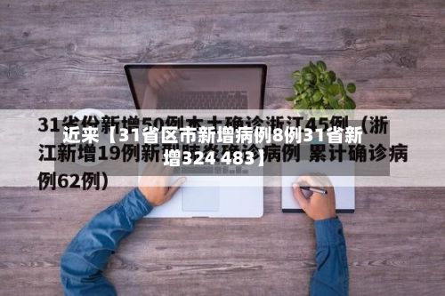近来【31省区市新增病例8例31省新增324 483】