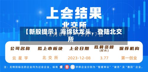 【新股提示】海绵钛龙头	，登陆北交所-第2张图片