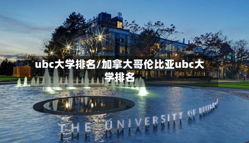 ubc大学排名/加拿大哥伦比亚ubc大学排名