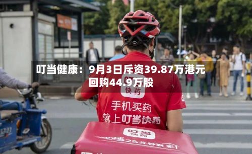 叮当健康:9月3日斥资39.87万港元回购44.9万股-第3张图片