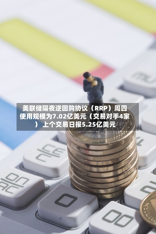 美联储隔夜逆回购协议(RRP)周四使用规模为7.02亿美元(交易对手4家) 上个交易日报5.25亿美元-第2张图片
