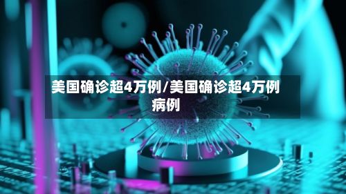 美国确诊超4万例/美国确诊超4万例病例