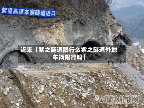 近来【紫之隧道限行么紫之隧道外地车辆限行吗】