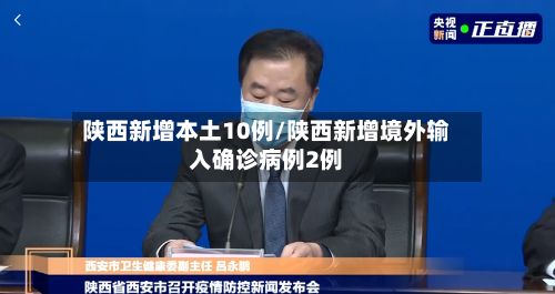陕西新增本土10例/陕西新增境外输入确诊病例2例