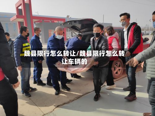 魏县限行怎么转让/魏县限行怎么转让车辆的-第2张图片