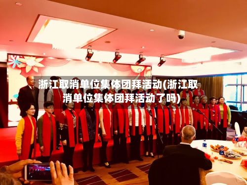 浙江取消单位集体团拜活动(浙江取消单位集体团拜活动了吗)
