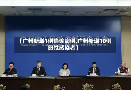 【广州新增1例确诊病例,广州新增10例阳性感染者】