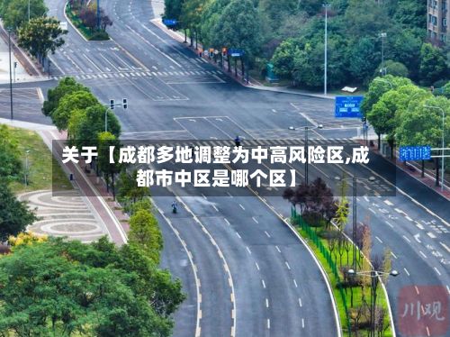 关于【成都多地调整为中高风险区,成都市中区是哪个区】-第2张图片