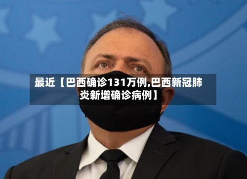 最近【巴西确诊131万例,巴西新冠肺炎新增确诊病例】-第2张图片