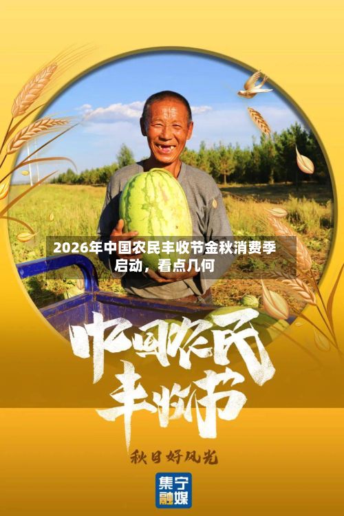 2026年中国农民丰收节金秋消费季启动,看点几何