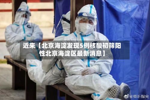 近来【北京海淀发现5例核酸初筛阳性北京海淀区最新消息】-第2张图片