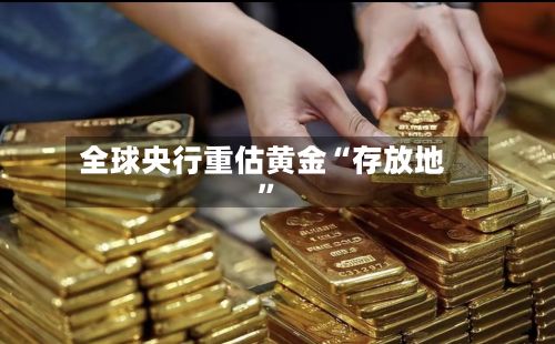 全球央行重估黄金“存放地”