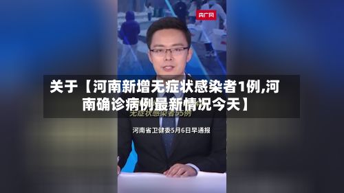 关于【河南新增无症状感染者1例,河南确诊病例最新情况今天】