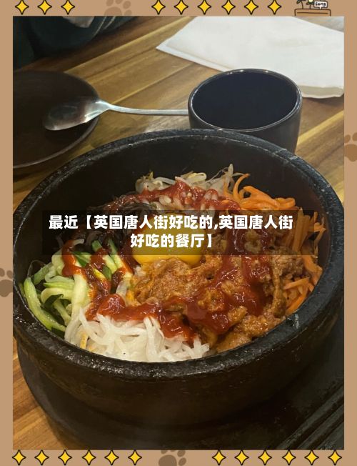 最近【英国唐人街好吃的,英国唐人街好吃的餐厅】