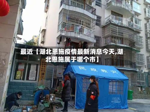 最近【湖北恩施疫情最新消息今天,湖北恩施属于哪个市】-第3张图片