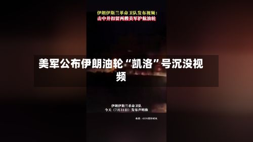 美军公布伊朗油轮“凯洛”号沉没视频