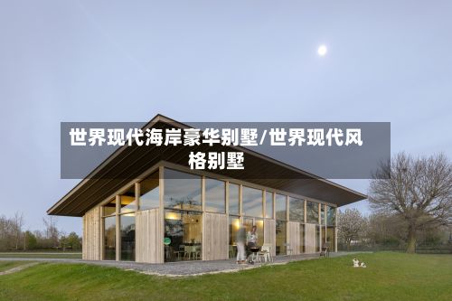 世界现代海岸豪华别墅/世界现代风格别墅-第3张图片