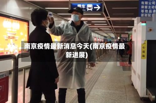 南京疫情最新消息今天(南京疫情最新进展)