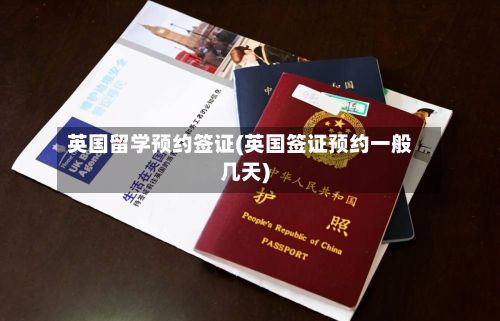 英国留学预约签证(英国签证预约一般几天)-第2张图片