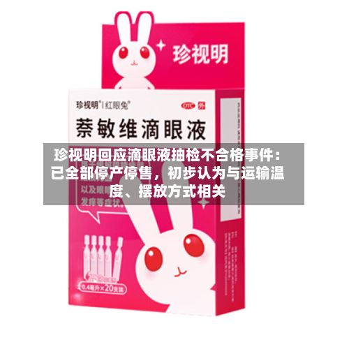 珍视明回应滴眼液抽检不合格事件：已全部停产停售，初步认为与运输温度	、摆放方式相关-第3张图片