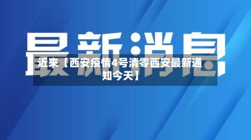 近来【西安疫情4号清零西安最新通知今天】