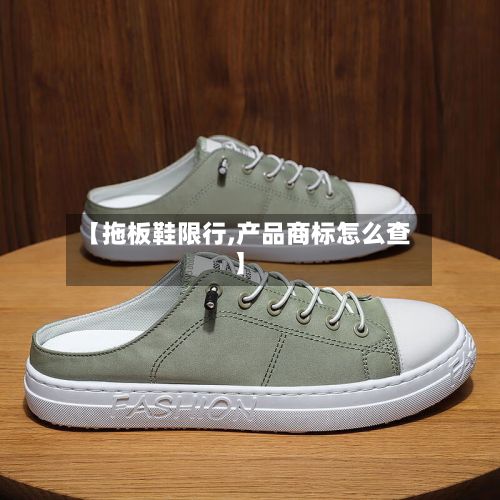【拖板鞋限行,产品商标怎么查】-第3张图片