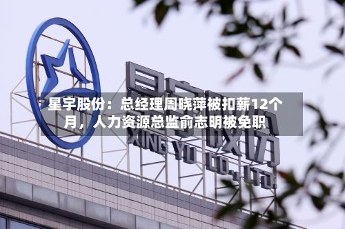 星宇股份:总经理周晓萍被扣薪12个月,人力资源总监俞志明被免职