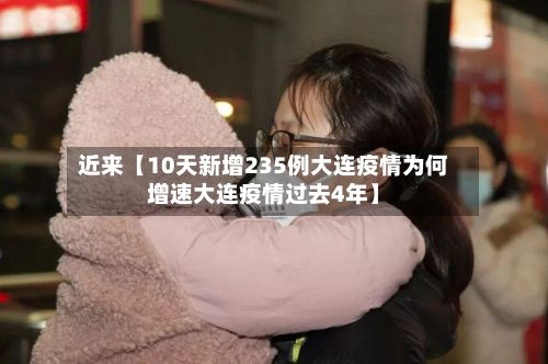 近来【10天新增235例大连疫情为何增速大连疫情过去4年】-第3张图片