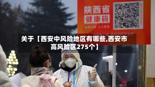 关于【西安中风险地区有哪些,西安市高风险区275个】