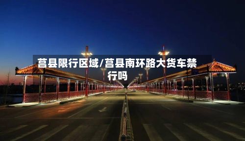 莒县限行区域/莒县南环路大货车禁行吗
