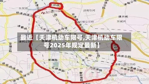 最近【天津机动车限号,天津机动车限号2025年规定最新】