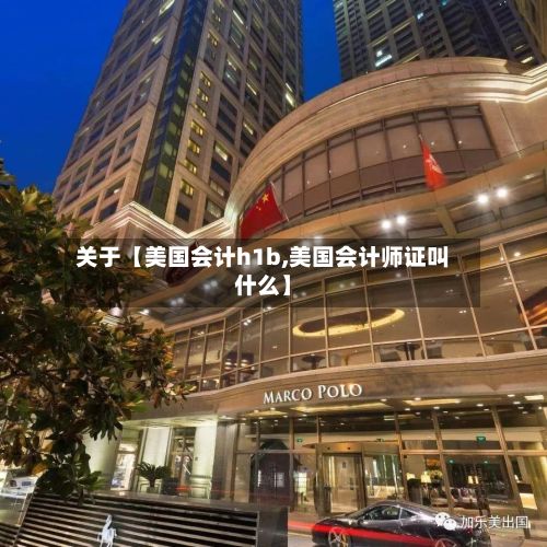 关于【美国会计h1b,美国会计师证叫什么】