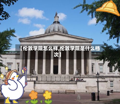 【伦敦学院怎么样,伦敦学院是什么档次】
