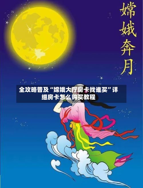 全攻略普及“嫦娥大厅房卡找谁买”详细房卡怎么购买教程
