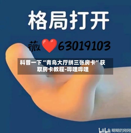 科普一下“青鸟大厅拼三张房卡”获取房卡教程-哔哩哔哩
