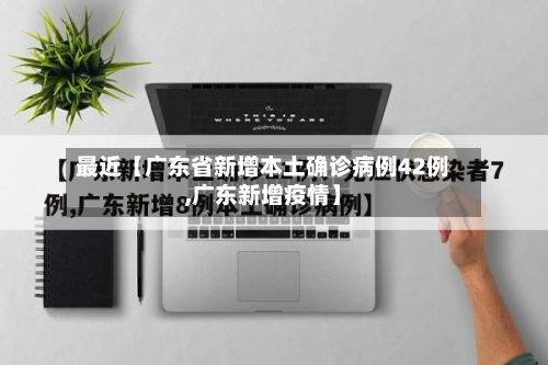 最近【广东省新增本土确诊病例42例,广东新增疫情】-第3张图片