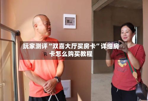 玩家测评“双喜大厅买房卡”详细房卡怎么购买教程
