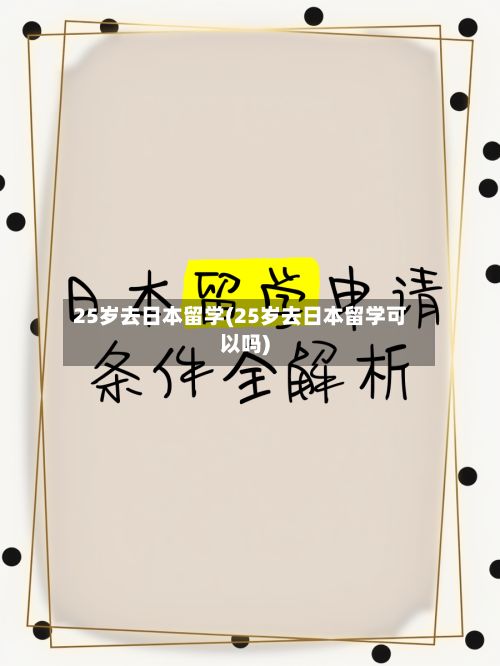 25岁去日本留学(25岁去日本留学可以吗)-第3张图片